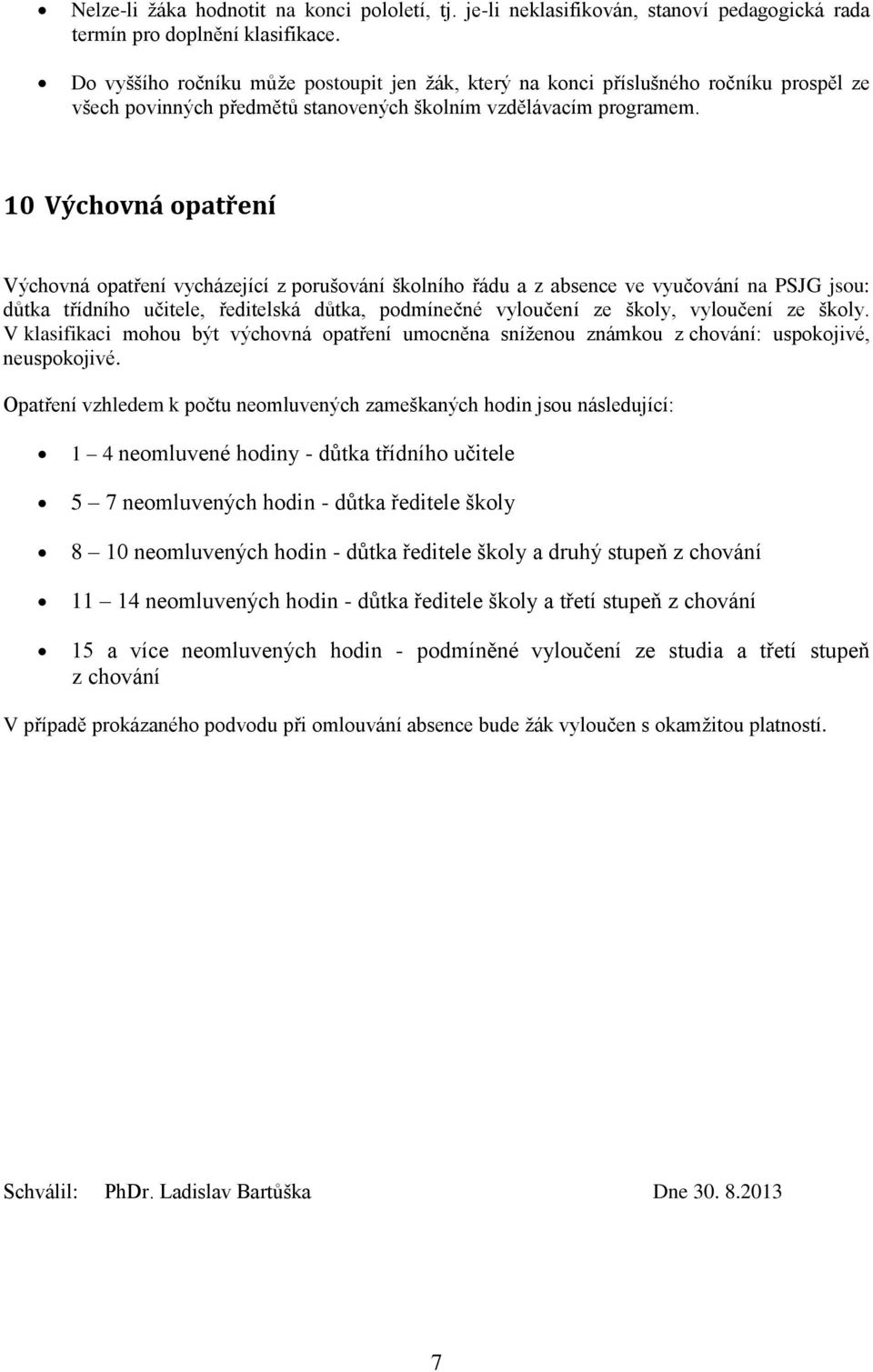 10 Výchovná opatření Výchovná opatření vycházející z porušování školního řádu a z absence ve vyučování na PSJG jsou: důtka třídního učitele, ředitelská důtka, podmínečné vyloučení ze školy, vyloučení