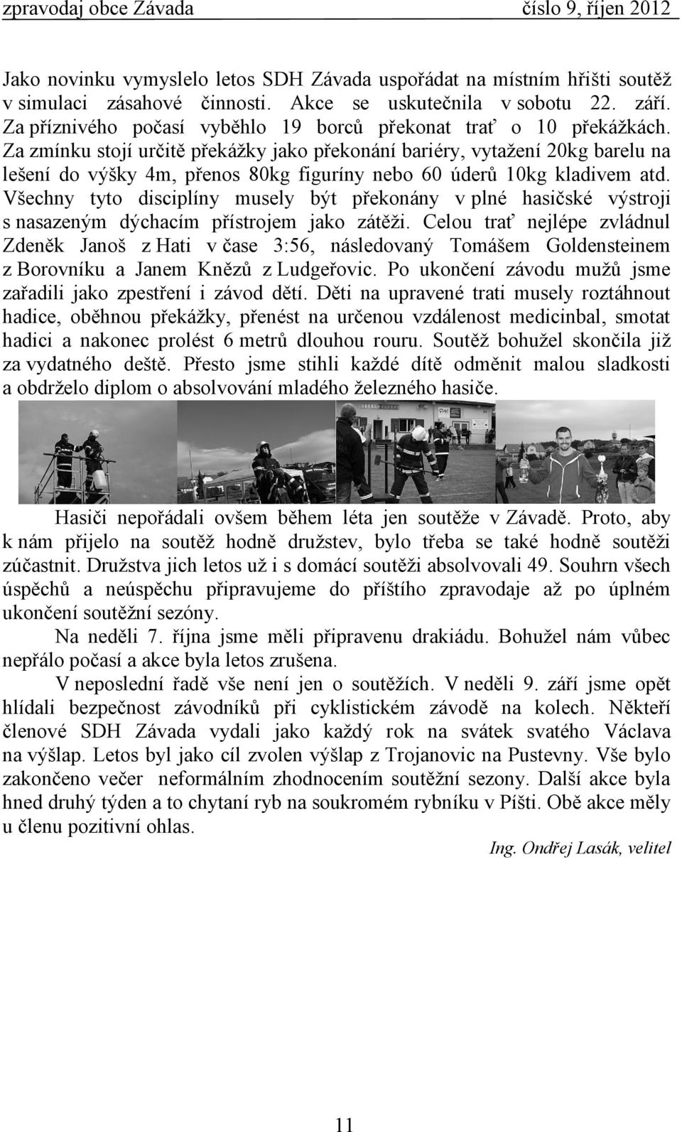 Za zmínku stojí určitě překážky jako překonání bariéry, vytažení 20kg barelu na lešení do výšky 4m, přenos 80kg figuríny nebo 60 úderů 10kg kladivem atd.