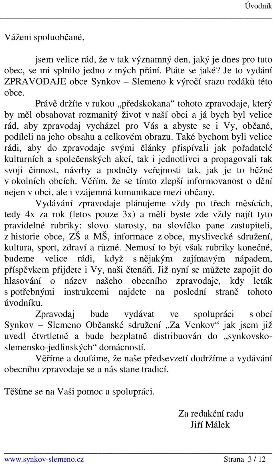 Právě držíte v rukou předskokana tohoto zpravodaje, který by měl obsahovat rozmanitý život v naší obci a já bych byl velice rád, aby zpravodaj vycházel pro Vás a abyste se i Vy, občané, podíleli na