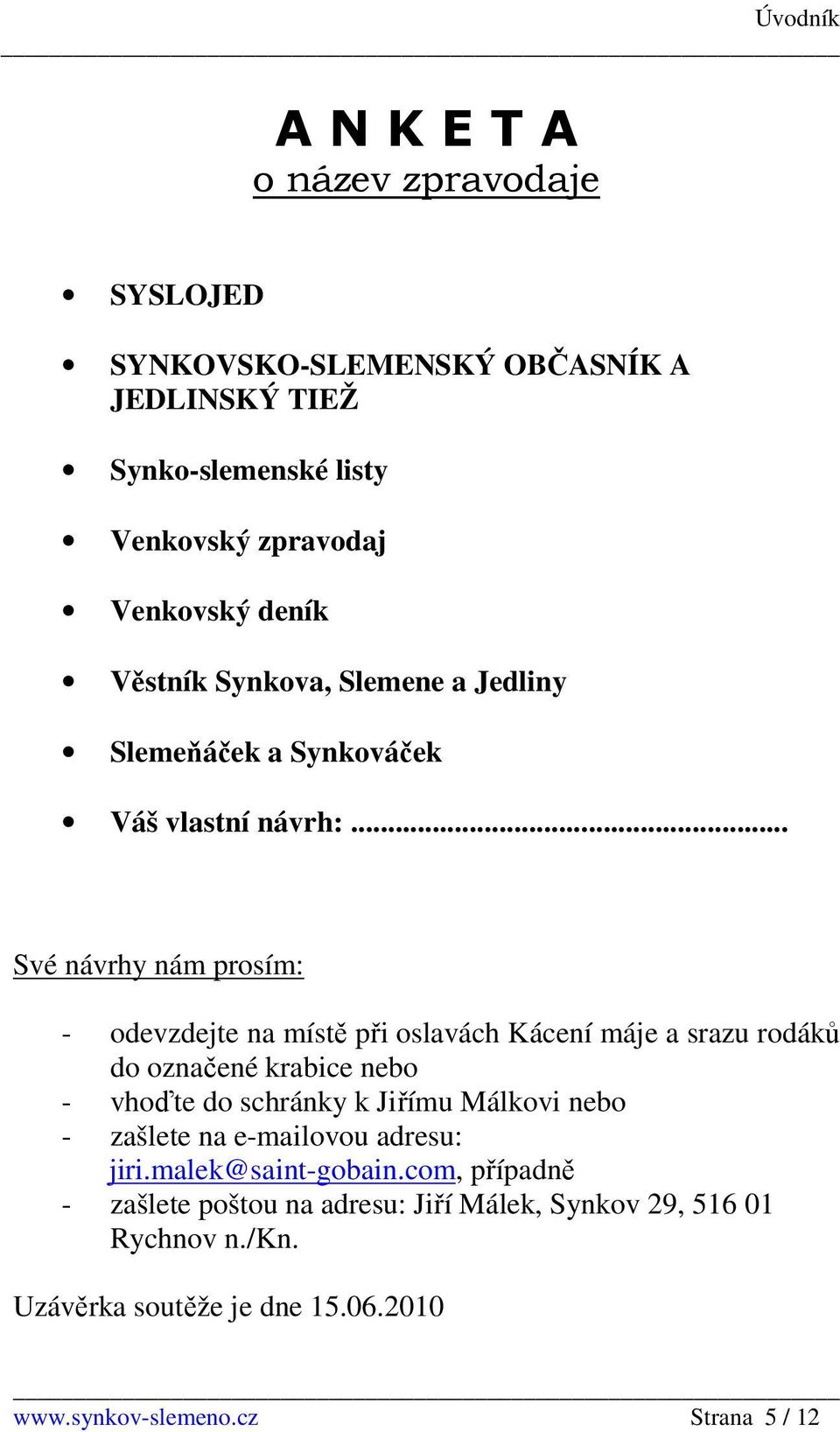 .. Své návrhy nám prosím: - odevzdejte na místě při oslavách Kácení máje a srazu rodáků do označené krabice nebo - vhoďte do schránky k Jiřímu