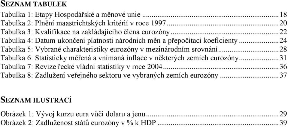 .. 24 Tabulka 5: Vybrané charakteristiky eurozóny v mezinárodním srovnání... 28 Tabulka 6: Statisticky měřená a vnímaná inflace v některých zemích eurozóny.