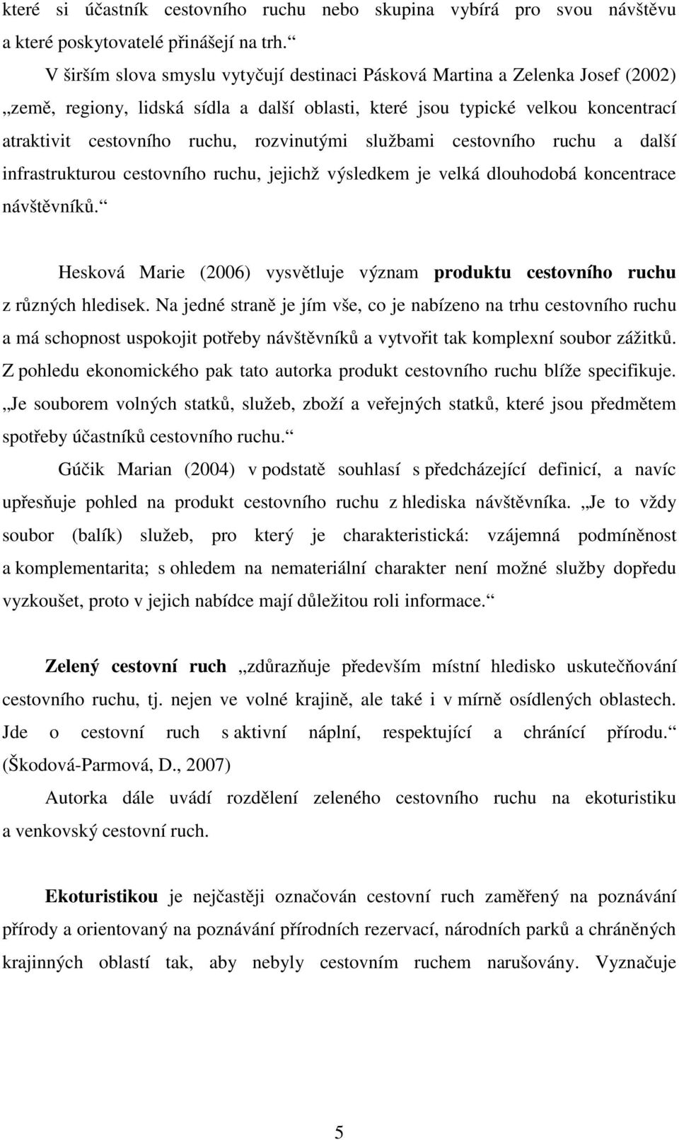 rozvinutými službami cestovního ruchu a další infrastrukturou cestovního ruchu, jejichž výsledkem je velká dlouhodobá koncentrace návštěvníků.