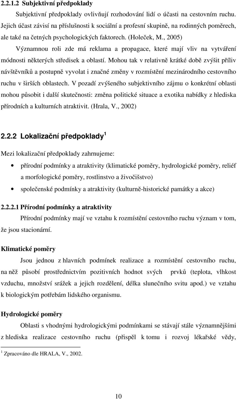 , 2005) Významnou roli zde má reklama a propagace, které mají vliv na vytváření módnosti některých středisek a oblastí.