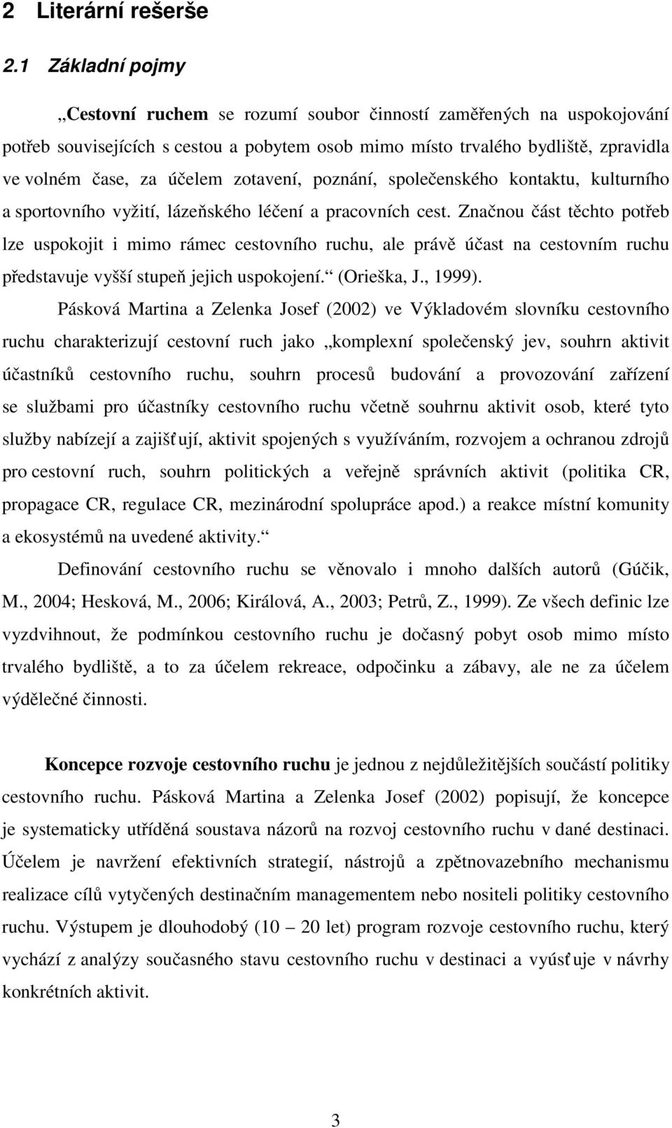 zotavení, poznání, společenského kontaktu, kulturního a sportovního vyžití, lázeňského léčení a pracovních cest.