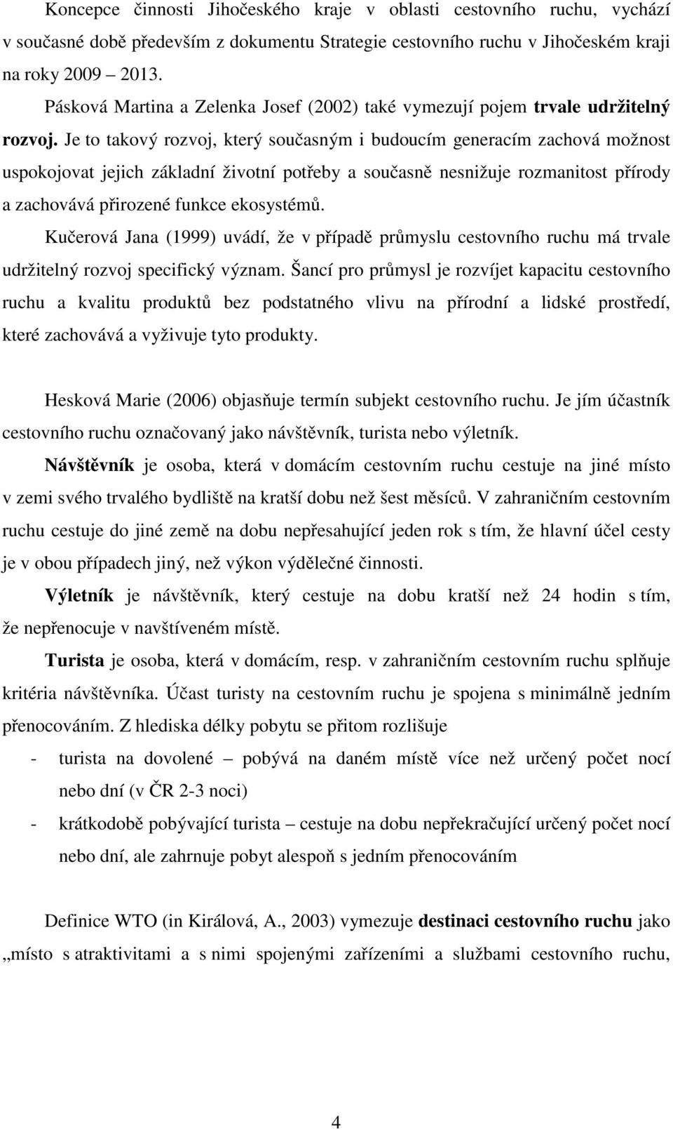 Je to takový rozvoj, který současným i budoucím generacím zachová možnost uspokojovat jejich základní životní potřeby a současně nesnižuje rozmanitost přírody a zachovává přirozené funkce ekosystémů.