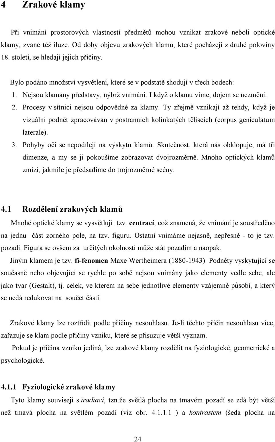 Procesy v sítnici nejsou odpovědné za klamy. Ty zřejmě vznikají až tehdy, když je vizuální podnět zpracováván v postranních kolínkatých tělíscích (corpus geniculatum laterale). 3.