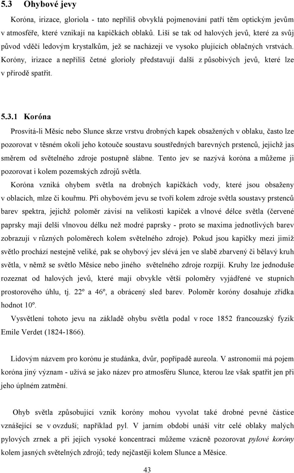 Koróny, irizace a nepříliš četné glorioly představují další z působivých jevů, které lze v přírodě spatřit. 5.3.