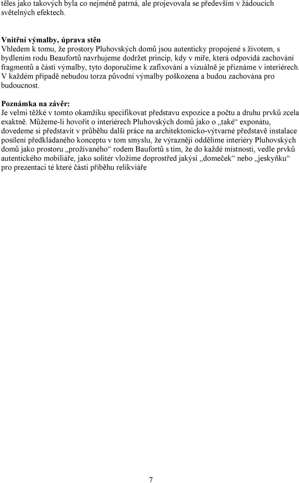 zachování fragmentů a částí výmalby, tyto doporučíme k zafixování a vizuálně je přiznáme v interiérech. V každém případě nebudou torza původní výmalby poškozena a budou zachována pro budoucnost.