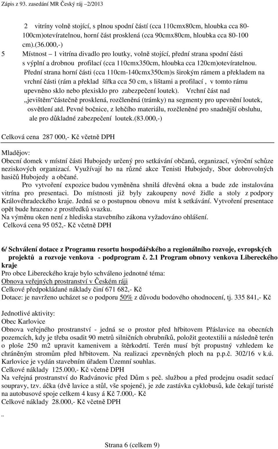 Přední strana horní části (cca 110cm-140cmx350cm)s širokým rámem a překladem na vrchní části (rám a překlad šířka cca 50 cm, s lištami a profilací, v tomto rámu upevněno sklo nebo plexisklo pro