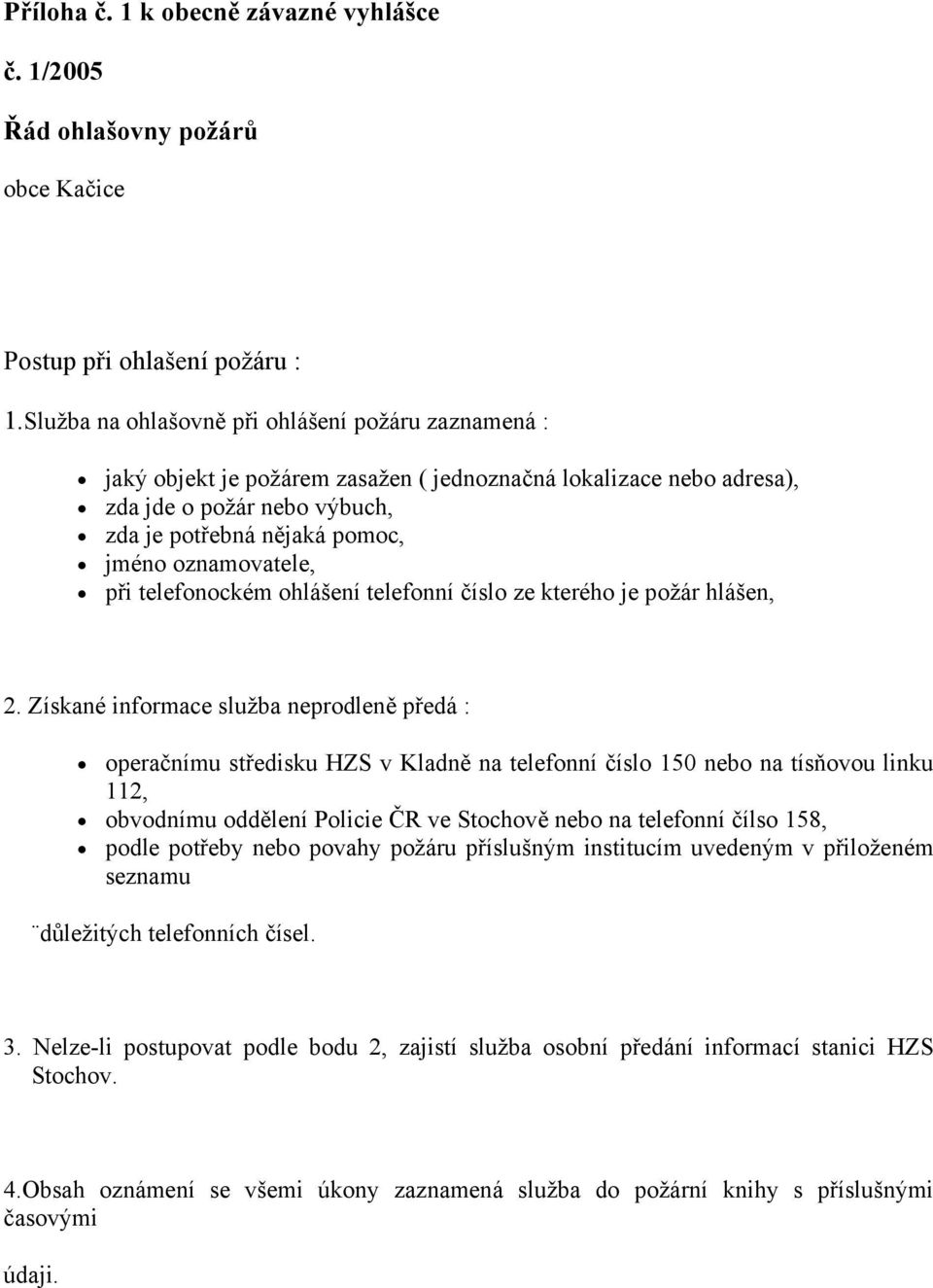 oznamovatele, při telefonockém ohlášení telefonní číslo ze kterého je požár hlášen, 2.