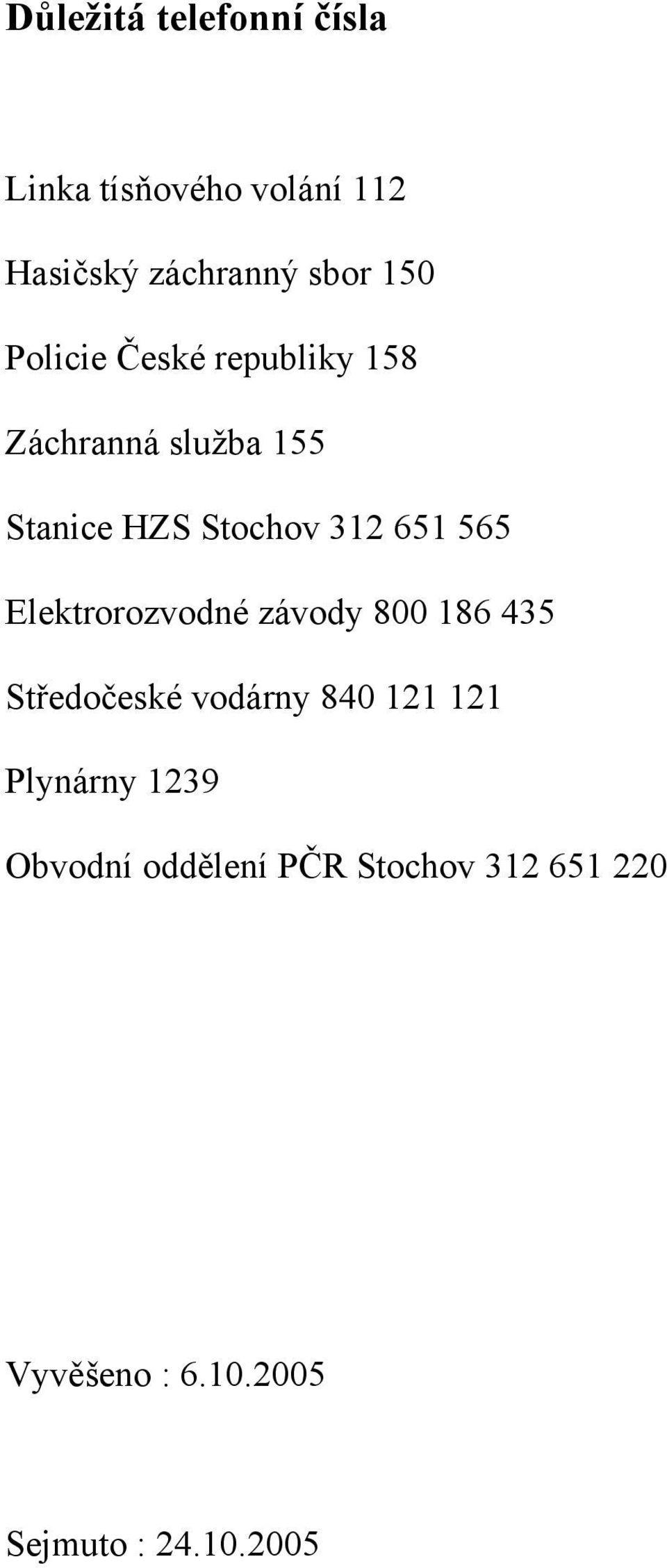 Elektrorozvodné závody 800 186 435 Středočeské vodárny 840 121 121 Plynárny 1239