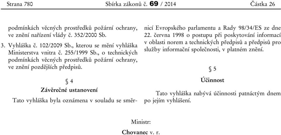 4 Závěrečné ustanovení Tato vyhláška byla oznámena v souladu se směrnicí Evropského parlamentu a Rady 98/34/ES ze dne 22.