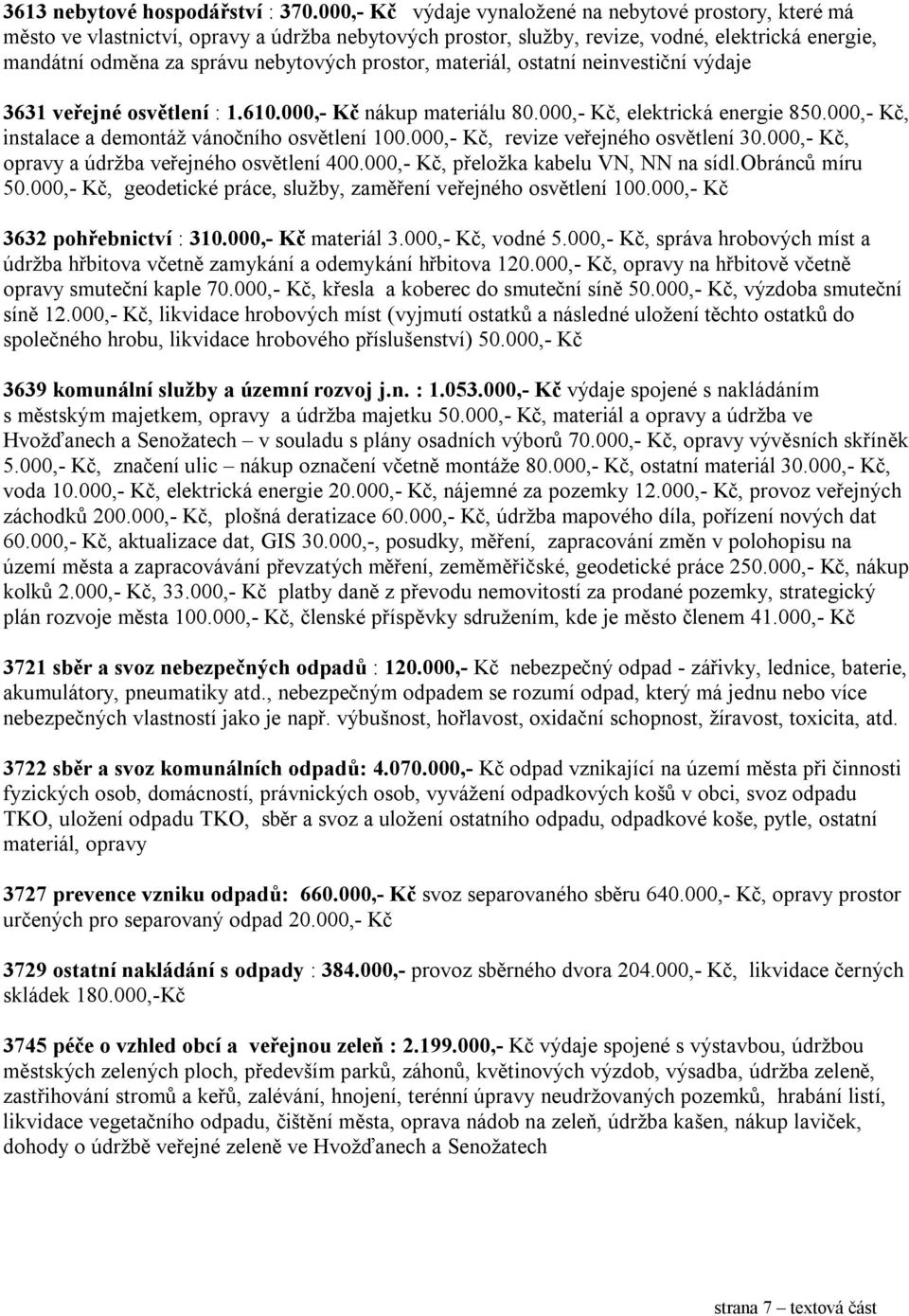 prostor, materiál, ostatní neinvestiční výdaje 3631 veřejné osvětlení : 1.610.000,- Kč nákup materiálu 80.000,- Kč, elektrická energie 850.000,- Kč, instalace a demontáž vánočního osvětlení 100.