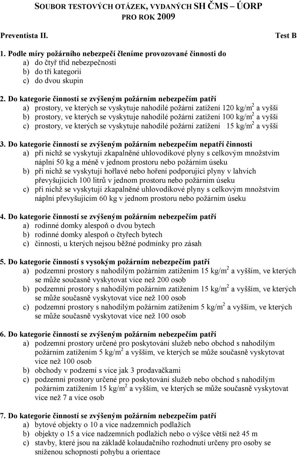 Do kategorie činností se zvýšeným patří a) prostory, ve kterých se vyskytuje nahodilé požární zatížení 120 kg/m 2 a vyšší b) prostory, ve kterých se vyskytuje nahodilé požární zatížení 100 kg/m 2 a