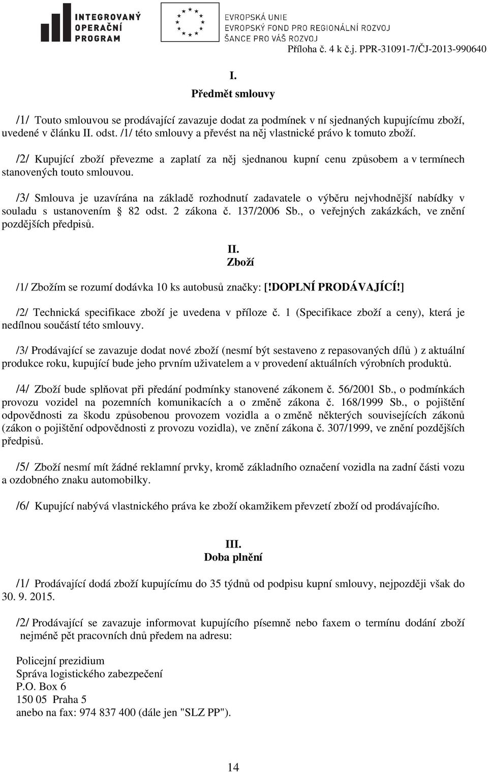 /3/ Smlouva je uzavírána na základě rozhodnutí zadavatele o výběru nejvhodnější nabídky v souladu s ustanovením 82 odst. 2 zákona č. 137/2006 Sb., o veřejných zakázkách, ve znění pozdějších předpisů.