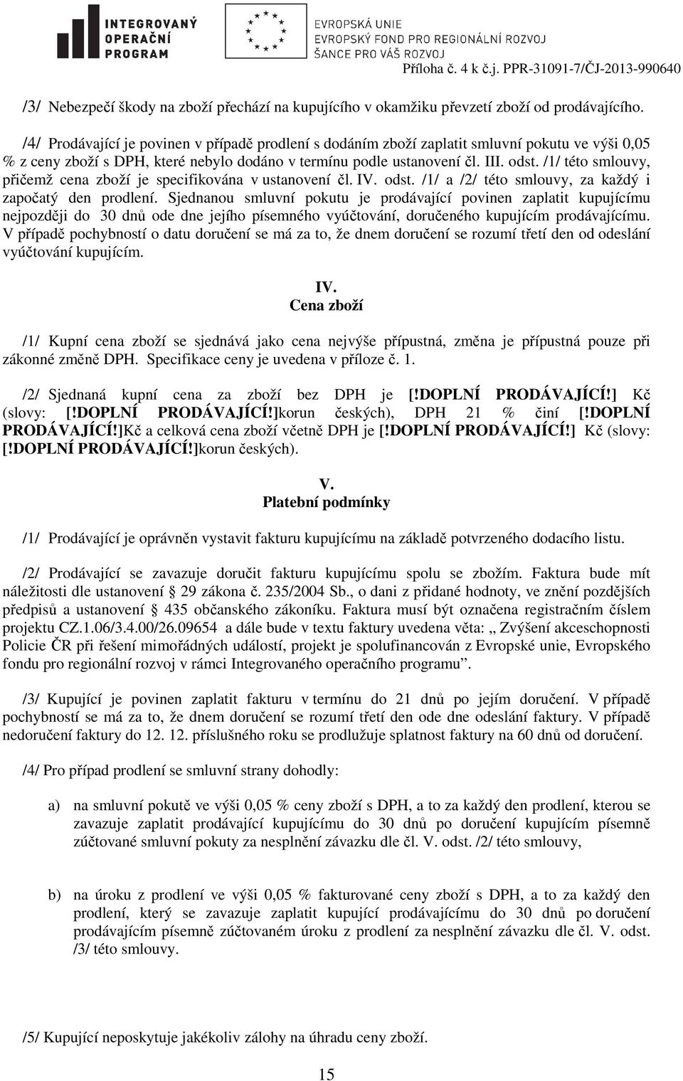 /1/ této smlouvy, přičemž cena zboží je specifikována v ustanovení čl. IV. odst. /1/ a /2/ této smlouvy, za každý i započatý den prodlení.