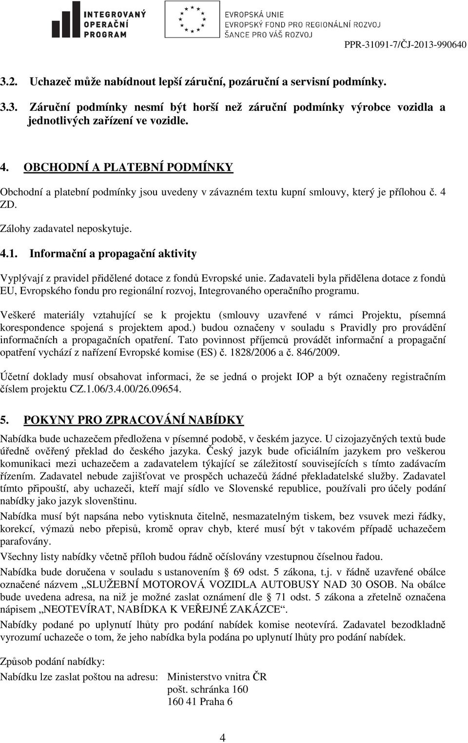 Informační a propagační aktivity Vyplývají z pravidel přidělené dotace z fondů Evropské unie.