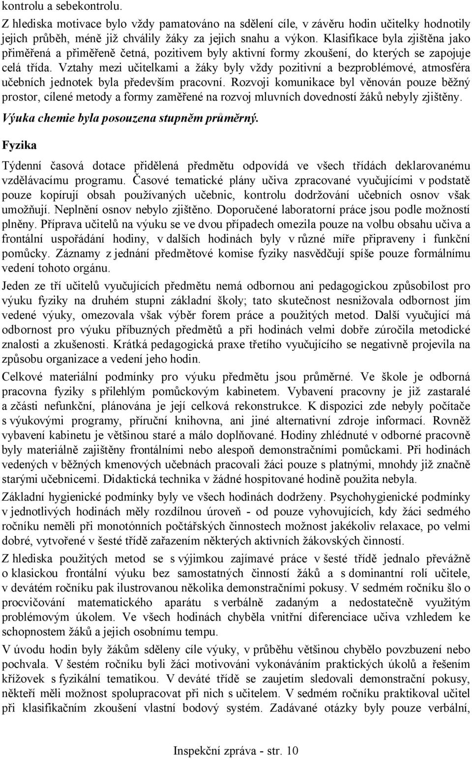 Vztahy mezi učitelkami a žáky byly vždy pozitivní a bezproblémové, atmosféra učebních jednotek byla především pracovní.