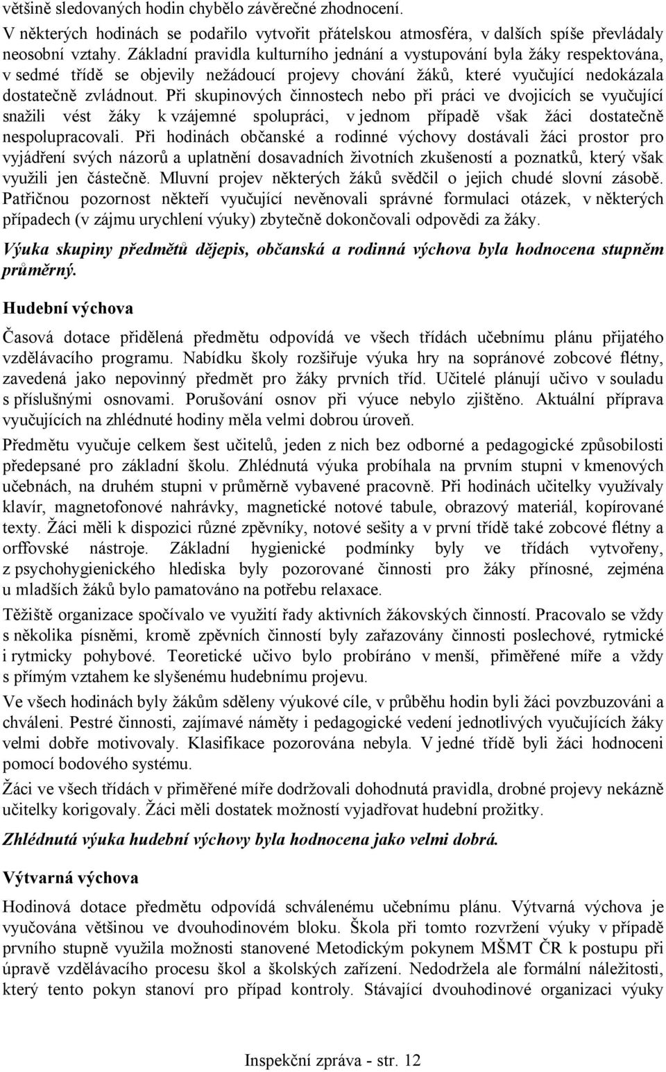 Při skupinových činnostech nebo při práci ve dvojicích se vyučující snažili vést žáky k vzájemné spolupráci, v jednom případě však žáci dostatečně nespolupracovali.