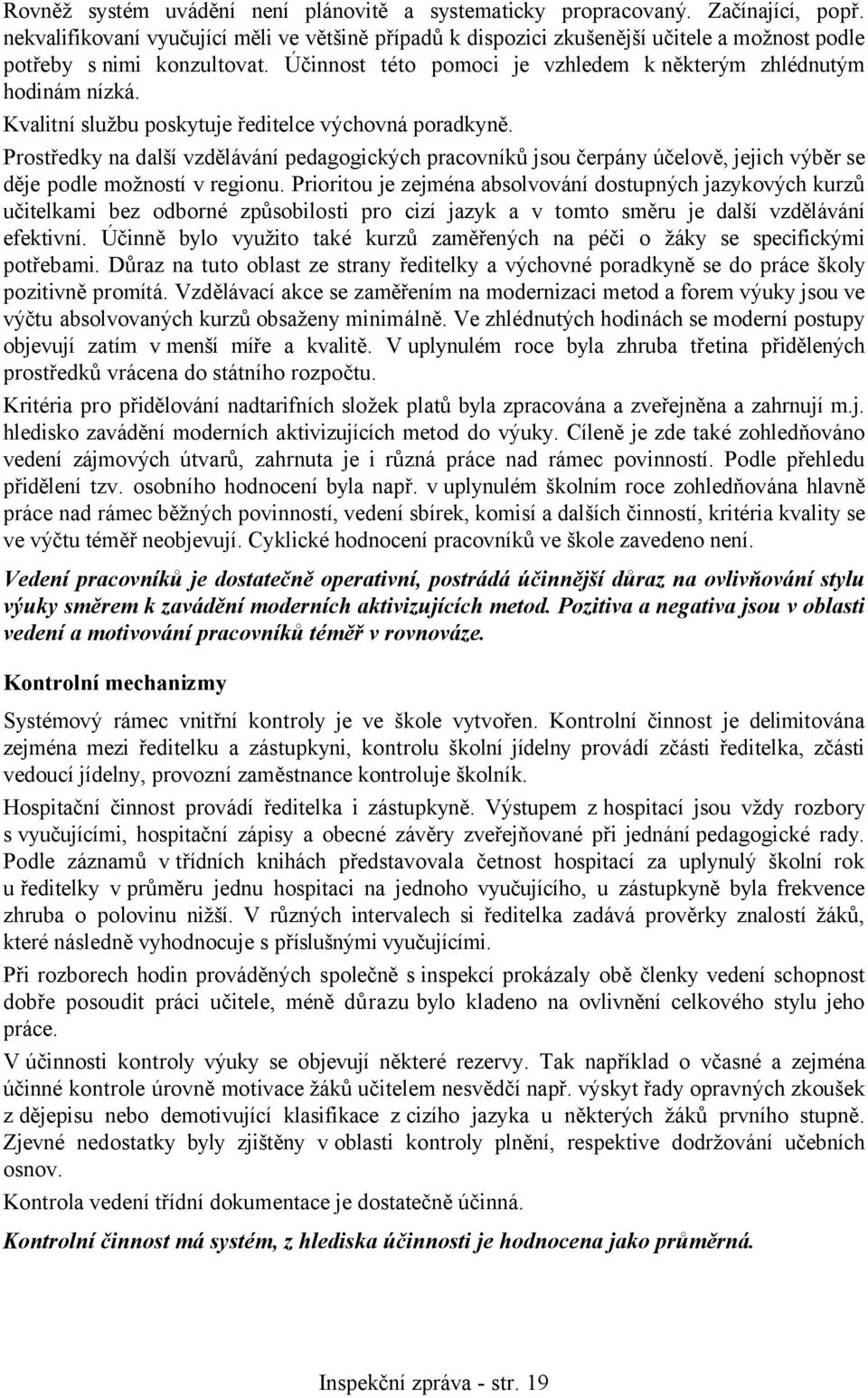 Kvalitní službu poskytuje ředitelce výchovná poradkyně. Prostředky na další vzdělávání pedagogických pracovníků jsou čerpány účelově, jejich výběr se děje podle možností v regionu.