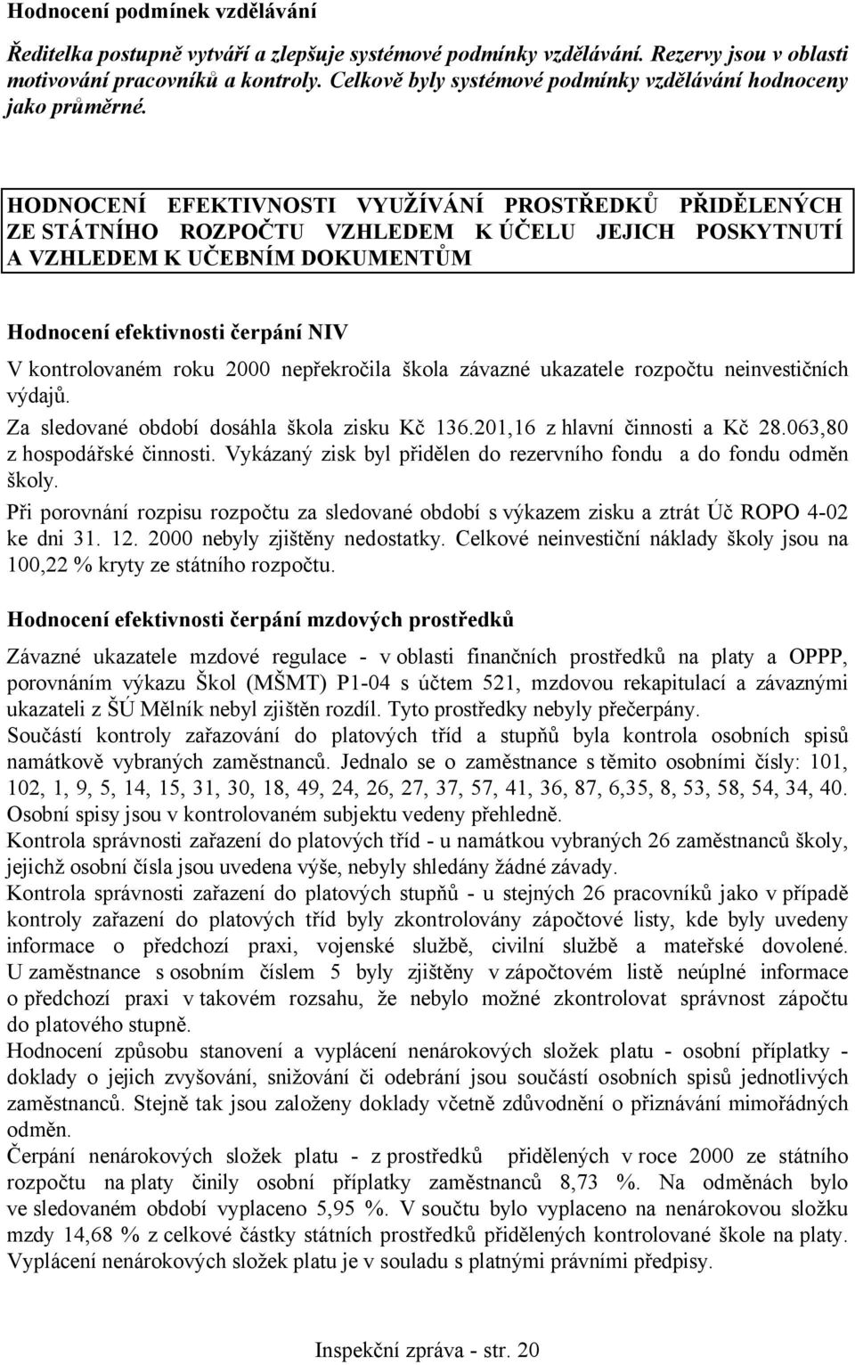 HODNOCENÍ EFEKTIVNOSTI VYUŽÍVÁNÍ PROSTŘEDKŮ PŘIDĚLENÝCH ZE STÁTNÍHO ROZPOČTU VZHLEDEM K ÚČELU JEJICH POSKYTNUTÍ A VZHLEDEM K UČEBNÍM DOKUMENTŮM Hodnocení efektivnosti čerpání NIV V kontrolovaném roku