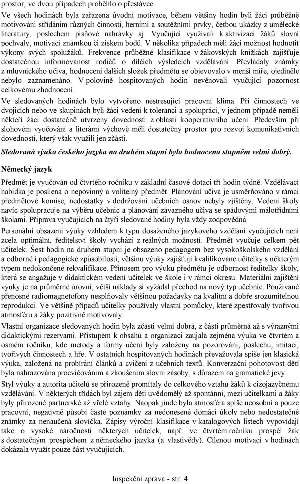 poslechem písňové nahrávky aj. Vyučující využívali k aktivizaci žáků slovní pochvaly, motivaci známkou či ziskem bodů. V několika případech měli žáci možnost hodnotit výkony svých spolužáků.