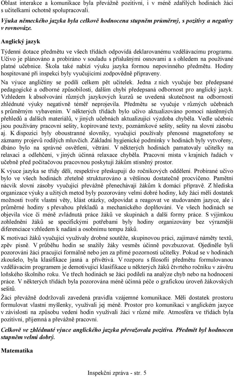 Učivo je plánováno a probíráno v souladu s příslušnými osnovami a s ohledem na používané platné učebnice. Škola také nabízí výuku jazyka formou nepovinného předmětu.