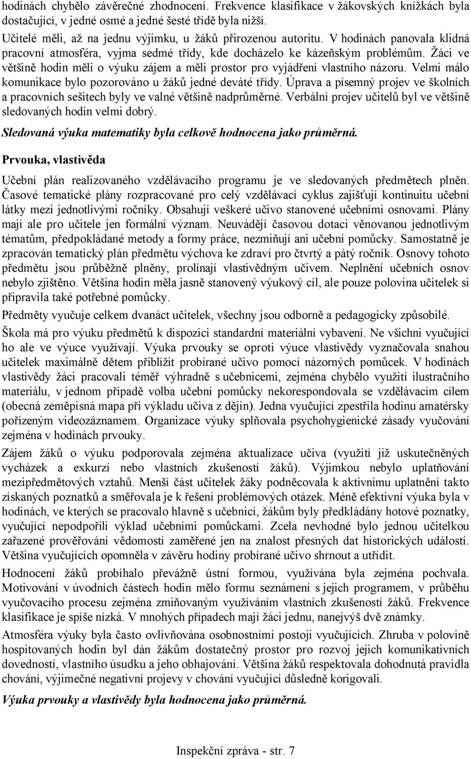 Žáci ve většině hodin měli o výuku zájem a měli prostor pro vyjádření vlastního názoru. Velmi málo komunikace bylo pozorováno u žáků jedné deváté třídy.