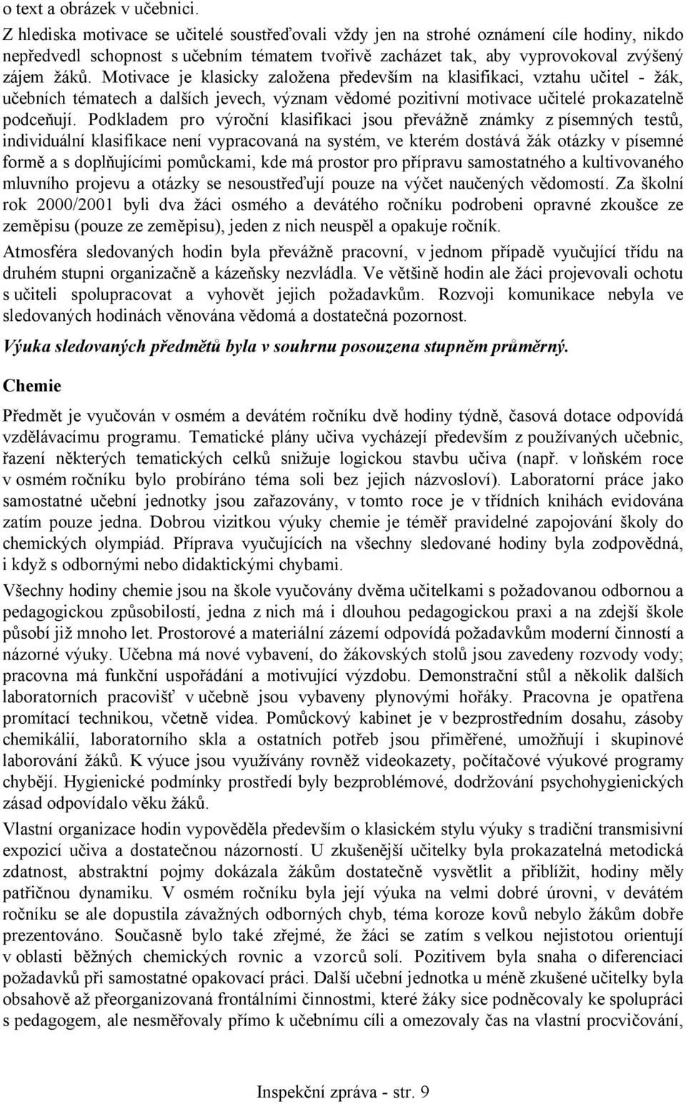 Motivace je klasicky založena především na klasifikaci, vztahu učitel - žák, učebních tématech a dalších jevech, význam vědomé pozitivní motivace učitelé prokazatelně podceňují.