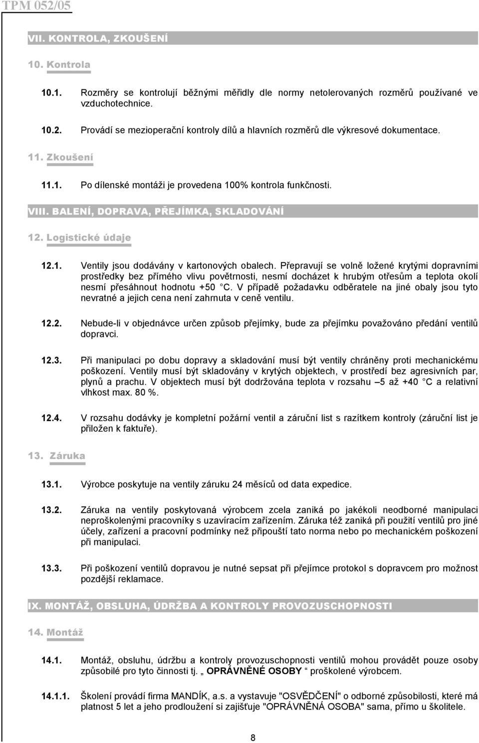 BALENÍ, DOPRAVA, PŘEJÍMKA, SKLADOVÁNÍ 12. Logistické údaje 12.1. Ventily jsou dodávány v kartonových obalech.