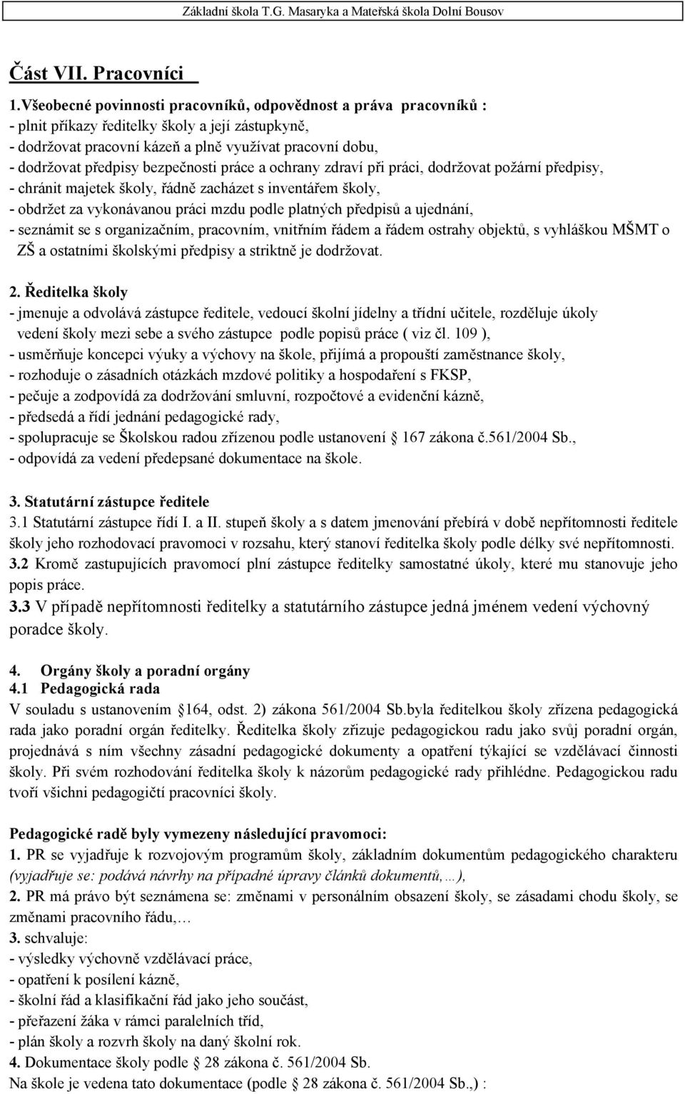 bezpečnosti práce a ochrany zdraví při práci, dodržovat požární předpisy, - chránit majetek školy, řádně zacházet s inventářem školy, - obdržet za vykonávanou práci mzdu podle platných předpisů a