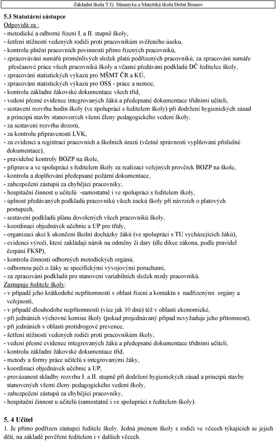 podřízených pracovníků, za zpracování sumáře přesčasové práce všech pracovníků školy a včasné předávání podkladů DČ ředitelce školy, - zpracování statistických výkazů pro MŠMT ČR a KÚ, - zpracování