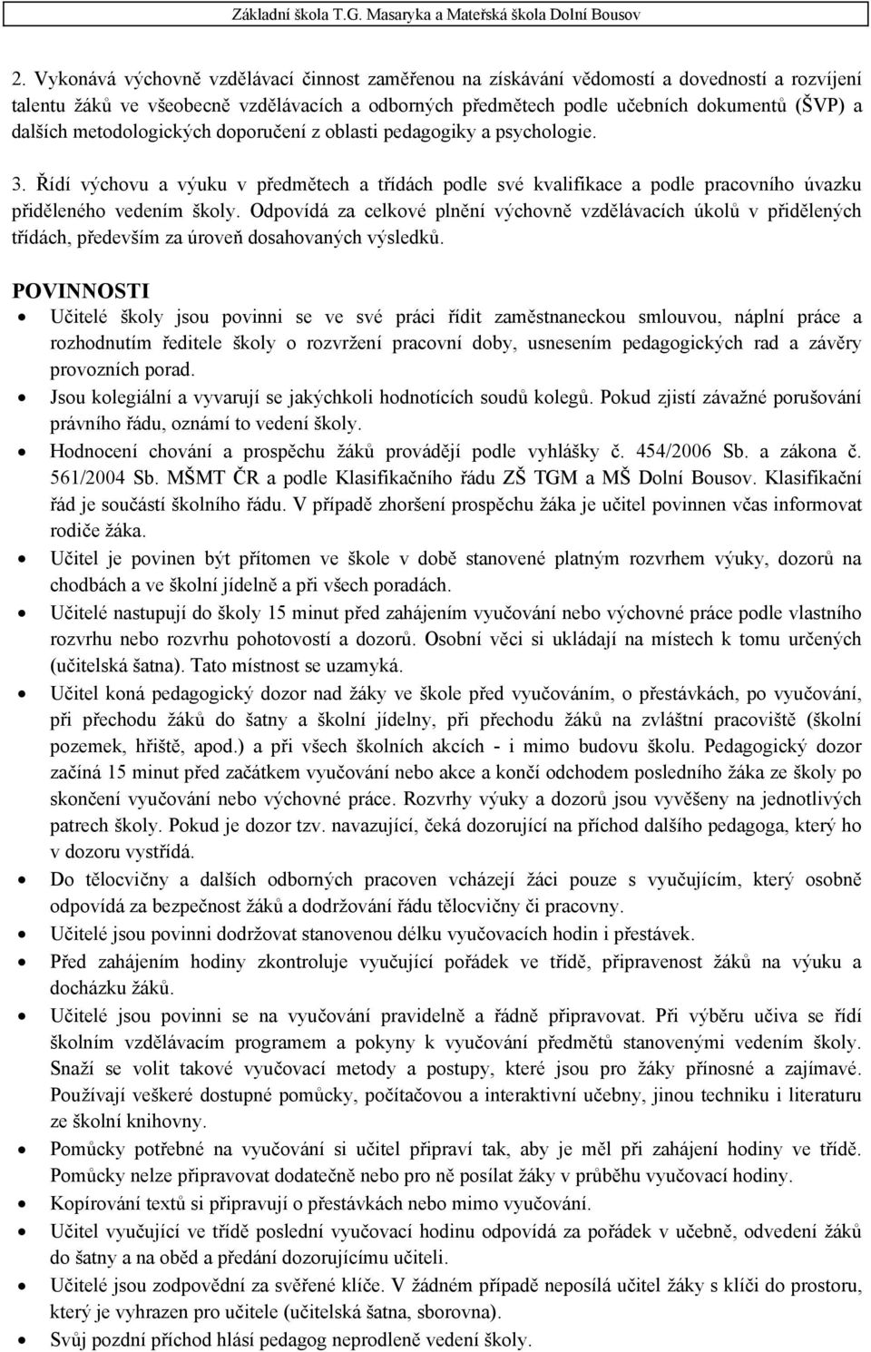 Odpovídá za celkové plnění výchovně vzdělávacích úkolů v přidělených třídách, především za úroveň dosahovaných výsledků.