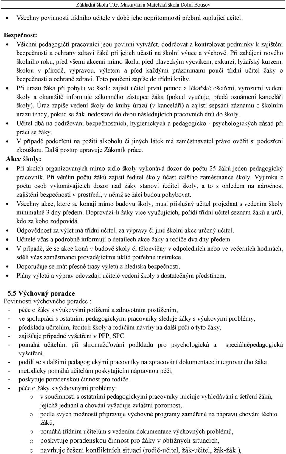 Při zahájení nového školního roku, před všemi akcemi mimo školu, před plaveckým výcvikem, exkurzí, lyžařský kurzem, školou v přírodě, výpravou, výletem a před každými prázdninami poučí třídní učitel