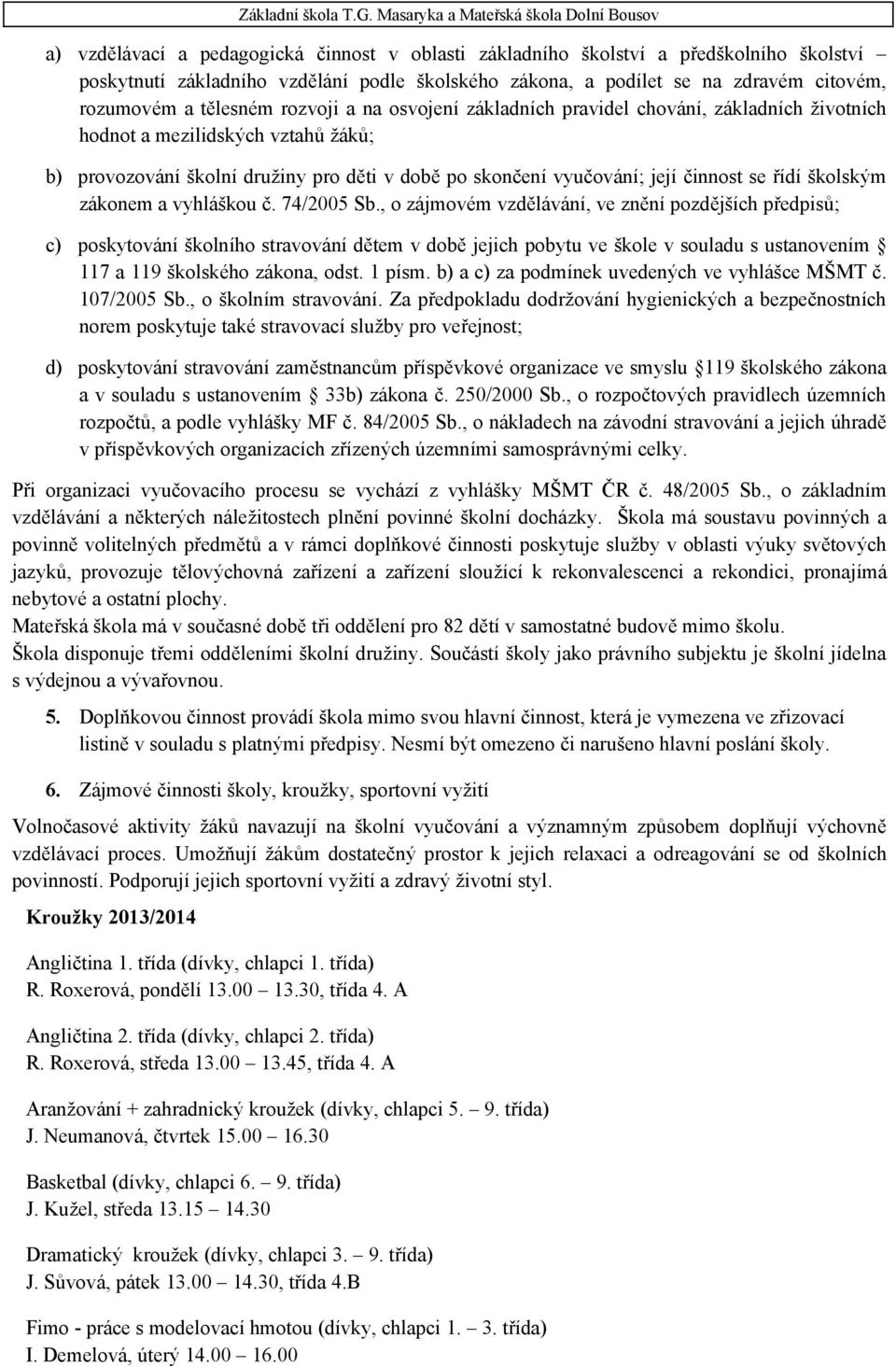 školským zákonem a vyhláškou č. 74/2005 Sb.