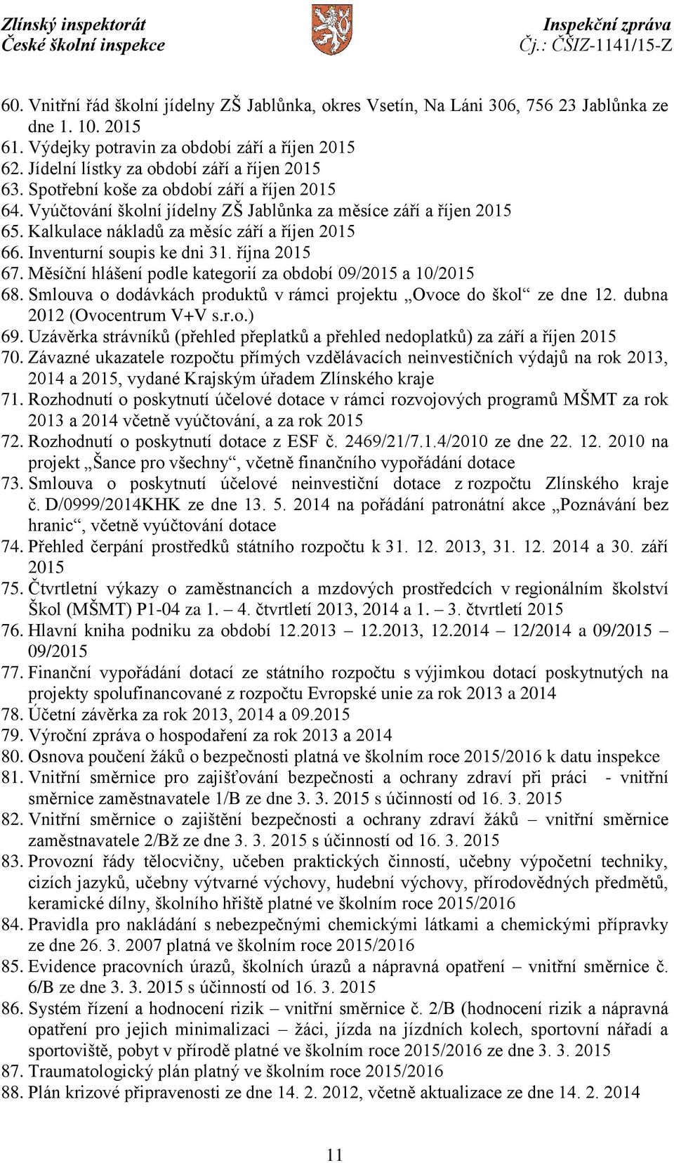 Kalkulace nákladů za měsíc září a říjen 2015 66. Inventurní soupis ke dni 31. října 2015 67. Měsíční hlášení podle kategorií za období 09/2015 a 10/2015 68.