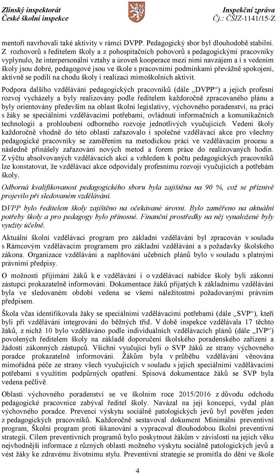 pedagogové jsou ve škole s pracovními podmínkami převážně spokojení, aktivně se podílí na chodu školy i realizaci mimoškolních aktivit.