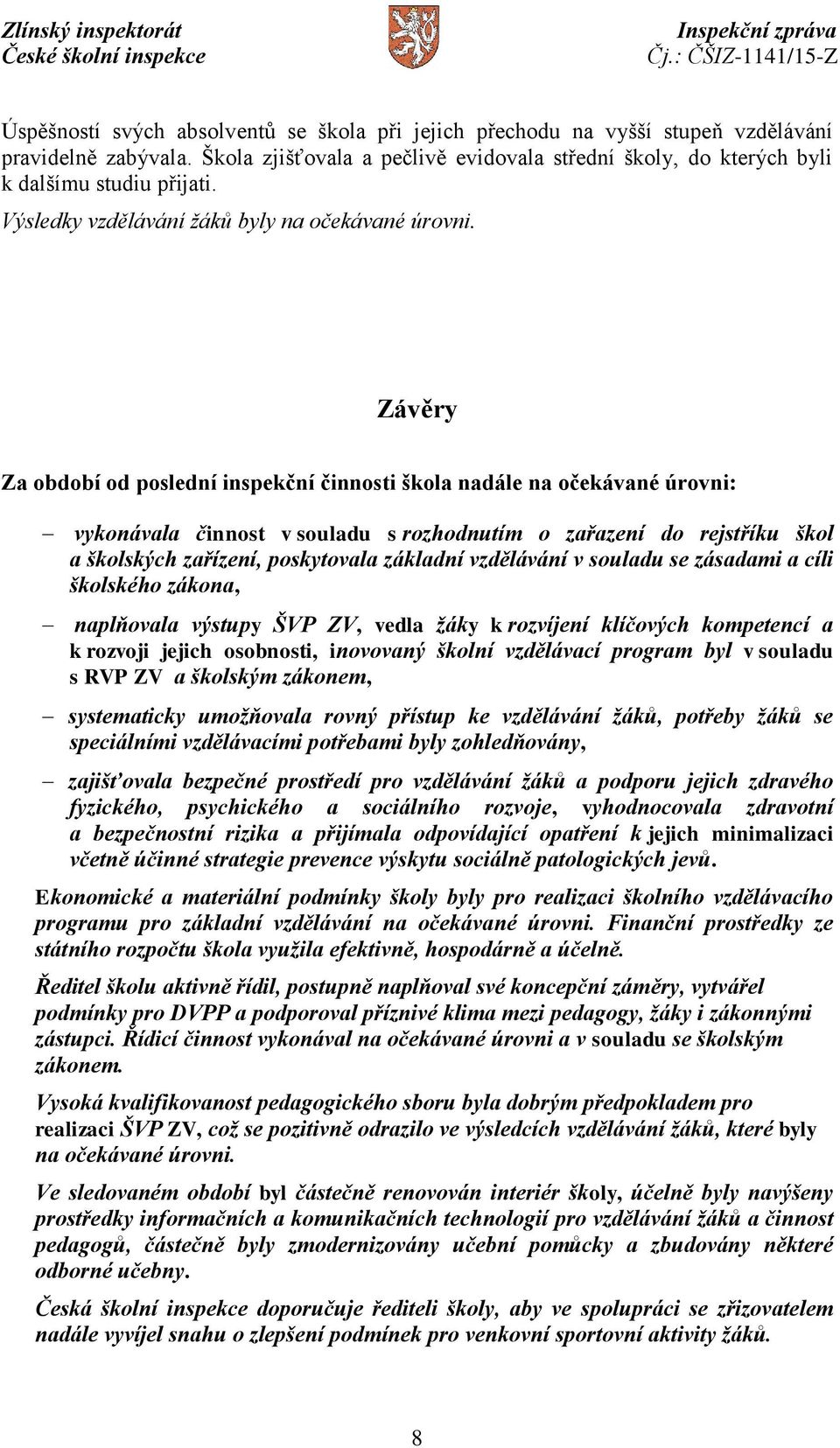 Závěry Za období od poslední inspekční činnosti škola nadále na očekávané úrovni: vykonávala činnost v souladu s rozhodnutím o zařazení do rejstříku škol a školských zařízení, poskytovala základní