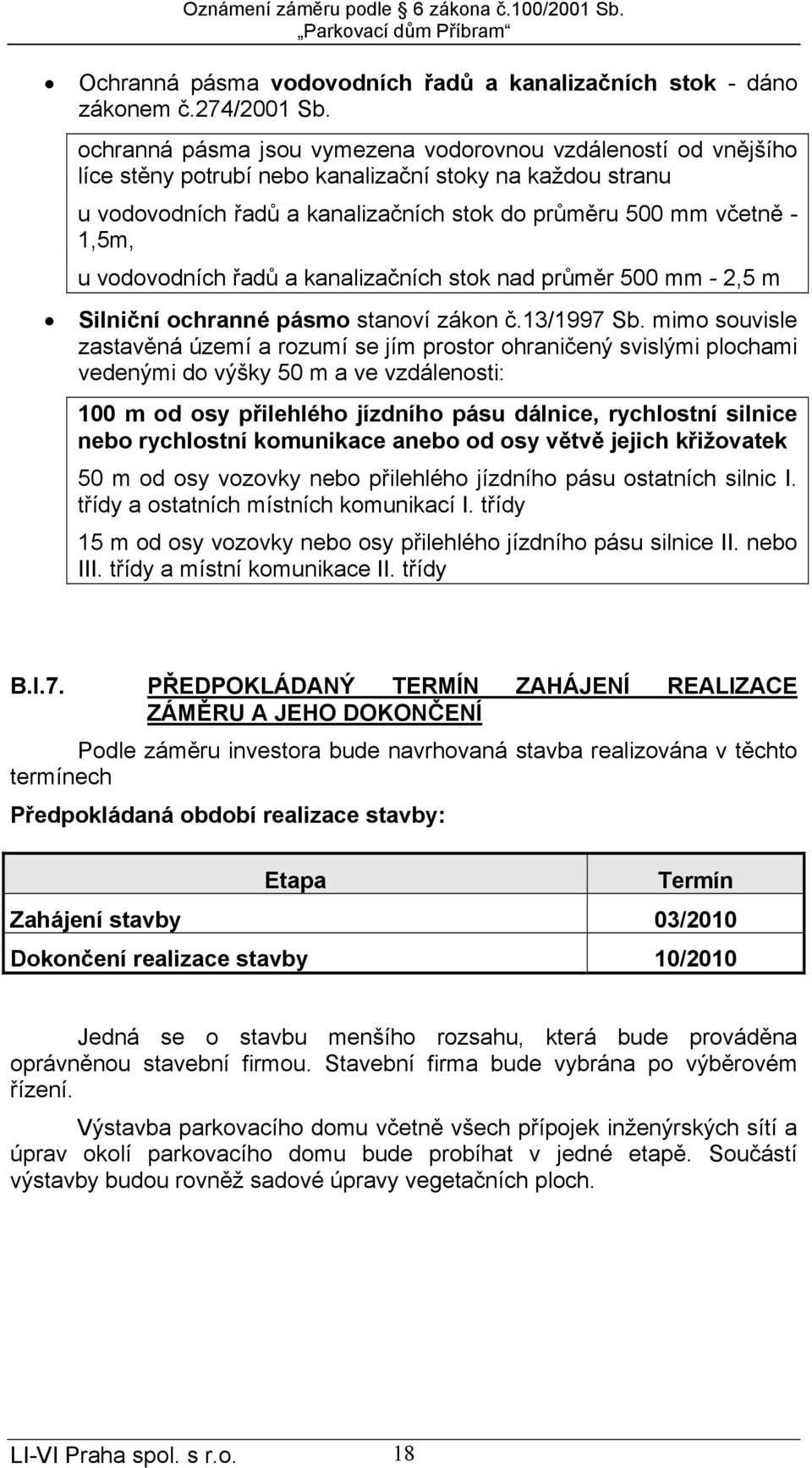 vodovodních řadů a kanalizačních stok nad průměr 500 mm - 2,5 m Silniční ochranné pásmo stanoví zákon č.13/1997 Sb.