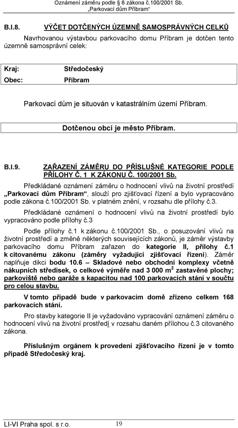 katastrálním území Příbram. Dotčenou obcí je město Příbram. B.I.9. ZAŘAZENÍ ZÁMĚRU DO PŘÍSLUŠNÉ KATEGORIE PODLE PŘÍLOHY Č. 1 K ZÁKONU Č. 100/2001 Sb.