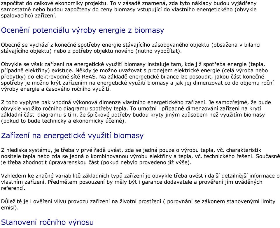 Ocenění potenciálu výroby energie z biomasy Obecně se vychází z konečné spotřeby energie stávajícího zásobovaného objektu (obsažena v bilanci stávajícího objektu) nebo z potřeby objektu nového (nutno