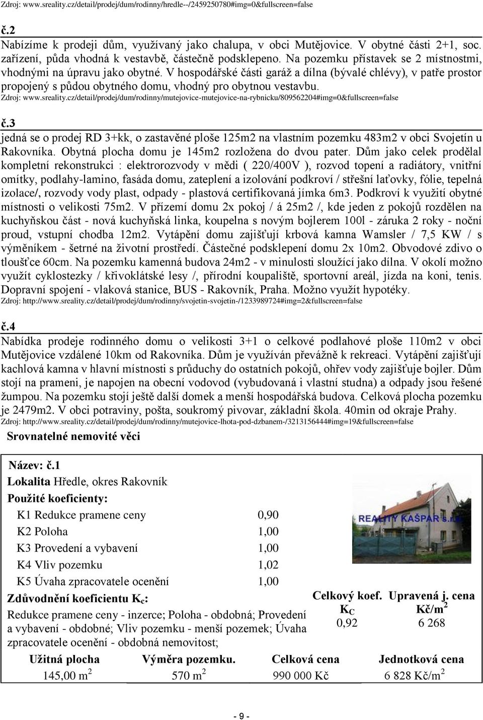 V hospodářské části garáž a dílna (bývalé chlévy), v patře prostor propojený s půdou obytného domu, vhodný pro obytnou vestavbu. Zdroj: www.sreality.