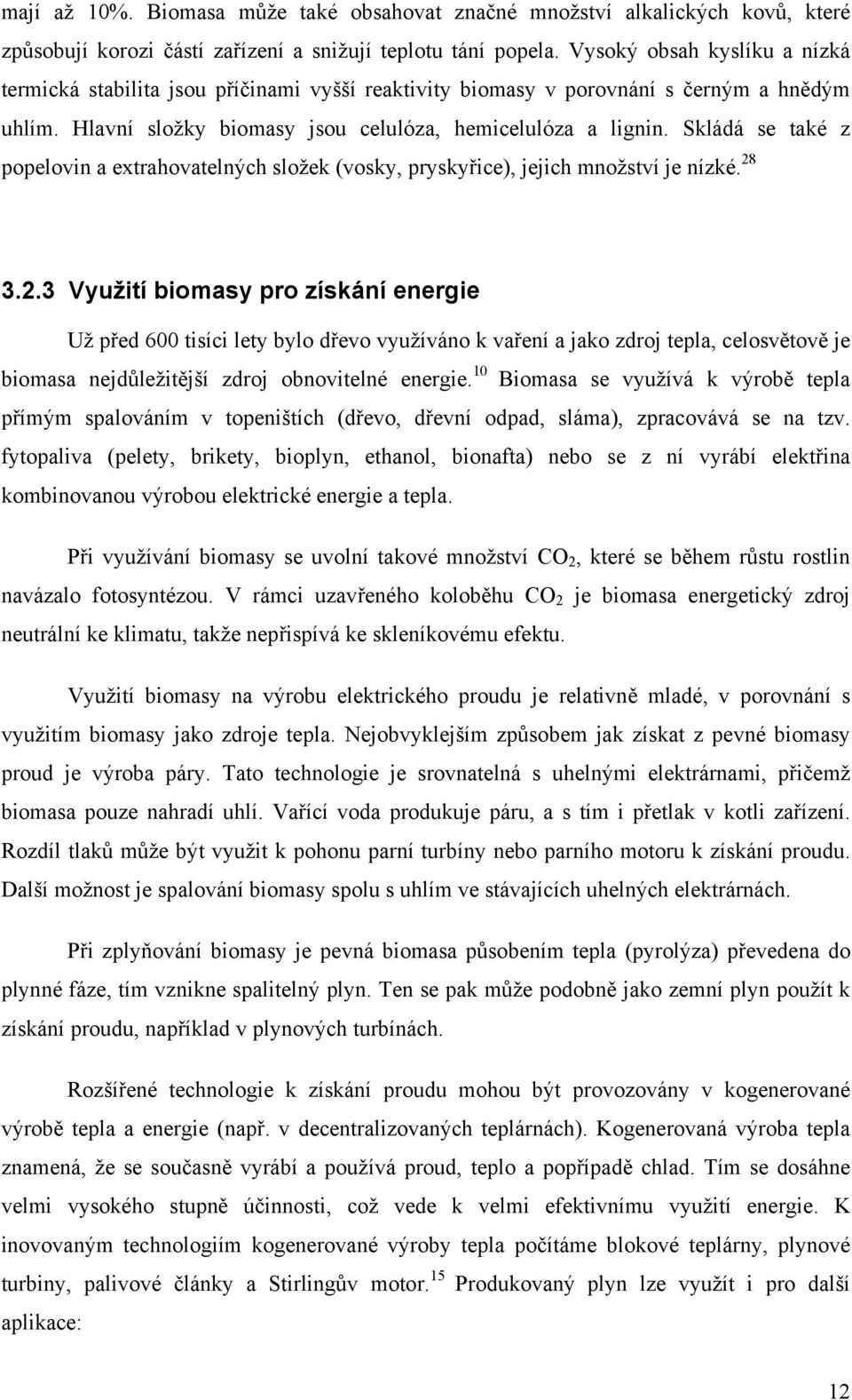 Skládá se také z popelovin a extrahovatelných složek (vosky, pryskyřice), jejich množství je nízké. 28