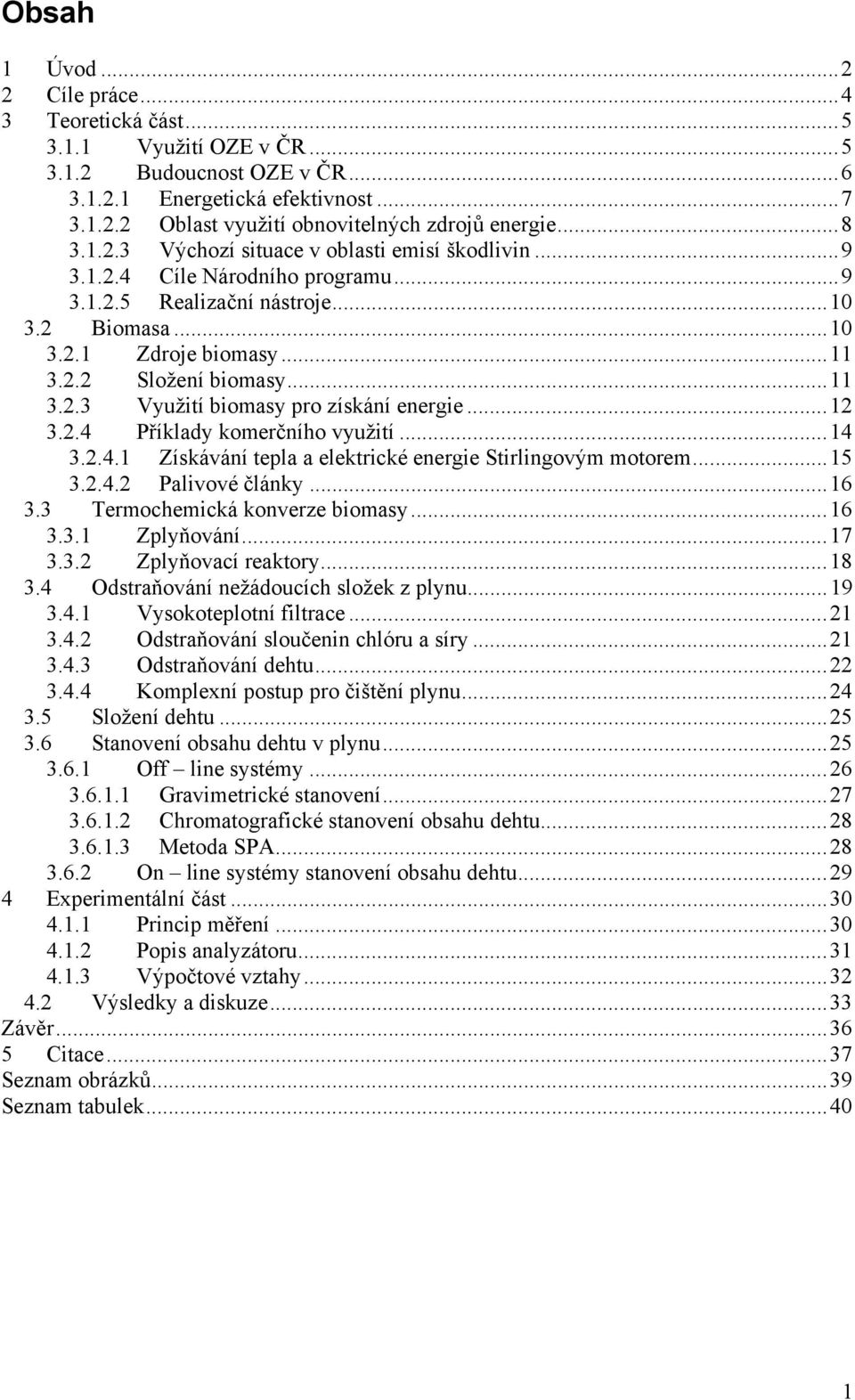 ..12 3.2.4 Příklady komerčního využití...14 3.2.4.1 Získávání tepla a elektrické energie Stirlingovým motorem...15 3.2.4.2 Palivové články...16 3.3 Termochemická konverze biomasy...16 3.3.1 Zplyňování.