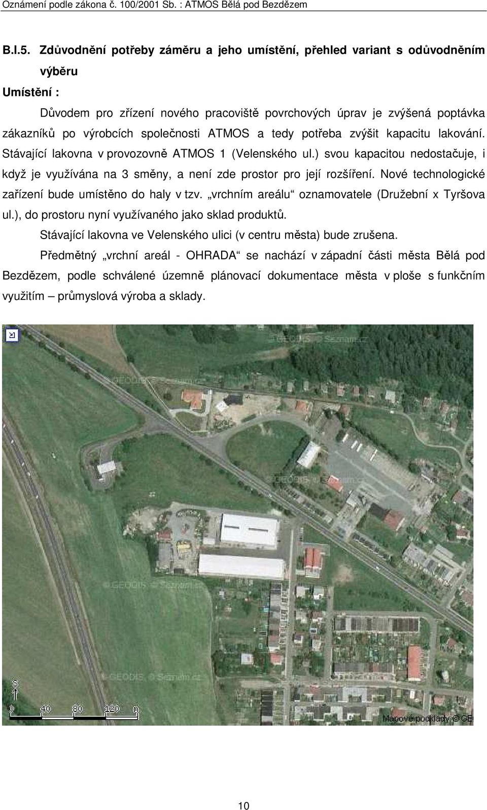 společnosti ATMOS a tedy potřeba zvýšit kapacitu lakování. Stávající lakovna v provozovně ATMOS 1 (Velenského ul.