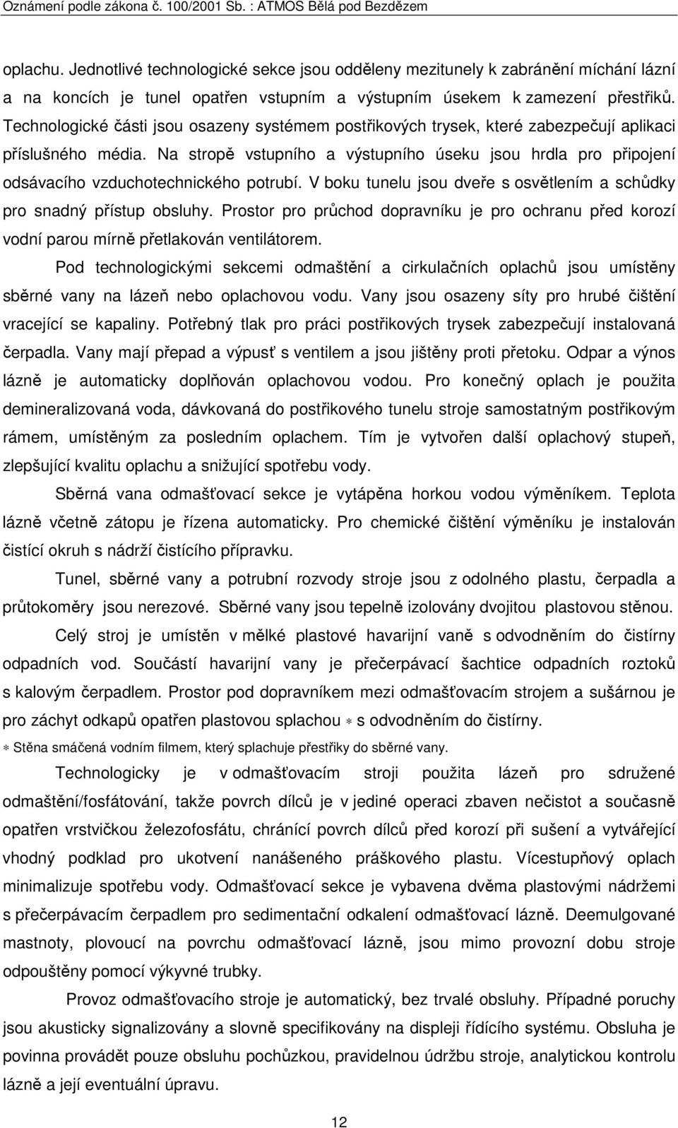 Na stropě vstupního a výstupního úseku jsou hrdla pro připojení odsávacího vzduchotechnického potrubí. V boku tunelu jsou dveře s osvětlením a schůdky pro snadný přístup obsluhy.