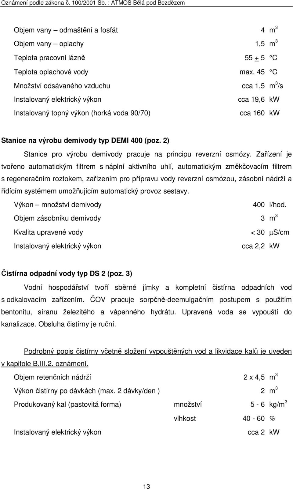 2) Stanice pro výrobu demivody pracuje na principu reverzní osmózy.