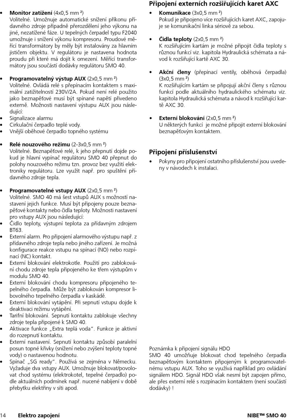 V regulátoru je nastavena hodnota proudu při které má dojít k omezení. Měřící transformátory jsou součástí dodávky regulátoru SMO 40. Programovatelný výstup AUX (2x0,5 mm ²) Volitelné.