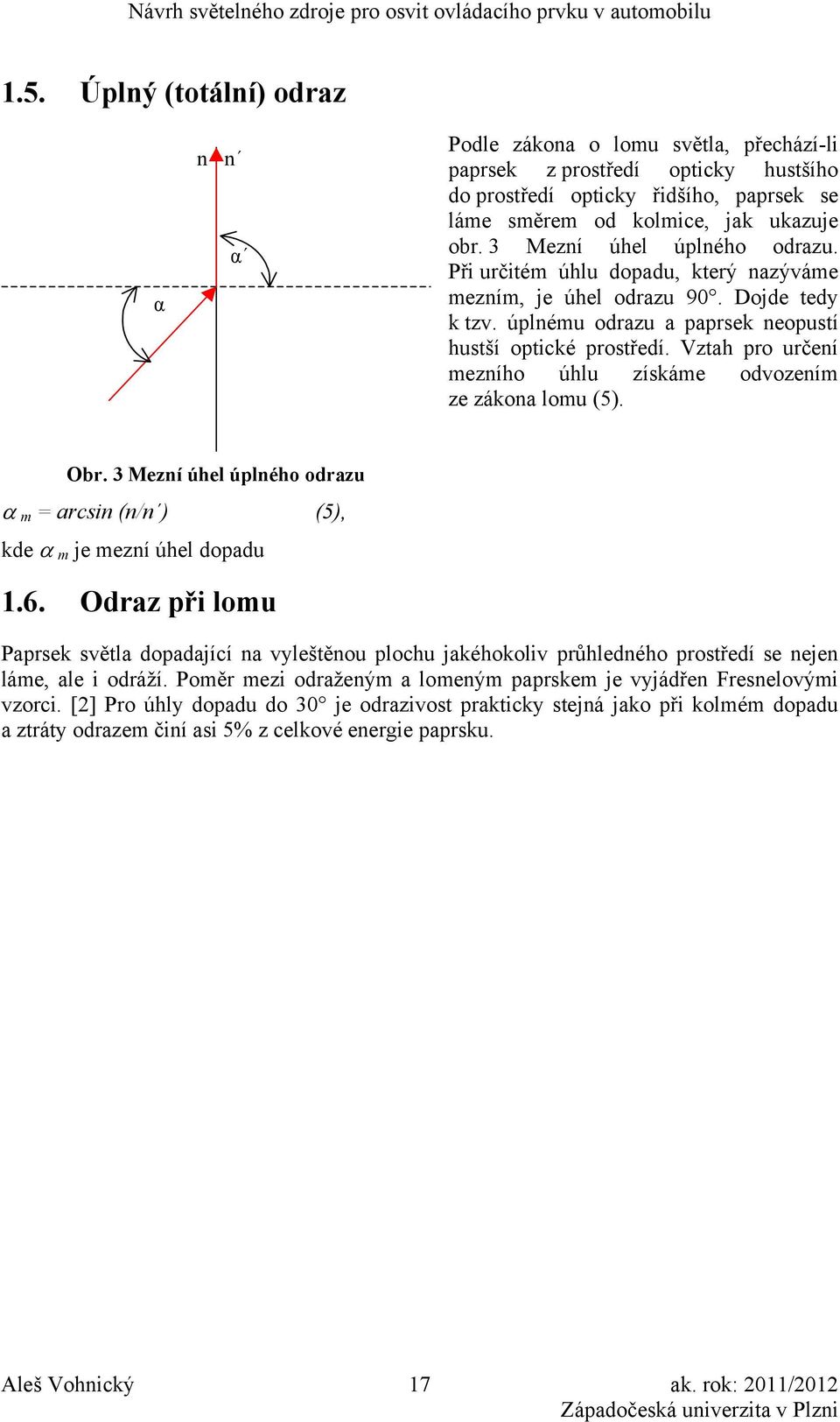 Vztah pro určení mezního úhlu získáme odvozením ze zákona lomu (5). Obr. 3 Mezní úhel úplného odrazu α m = arcsin (n/n ) (5), kde α m je mezní úhel dopadu 1.6.