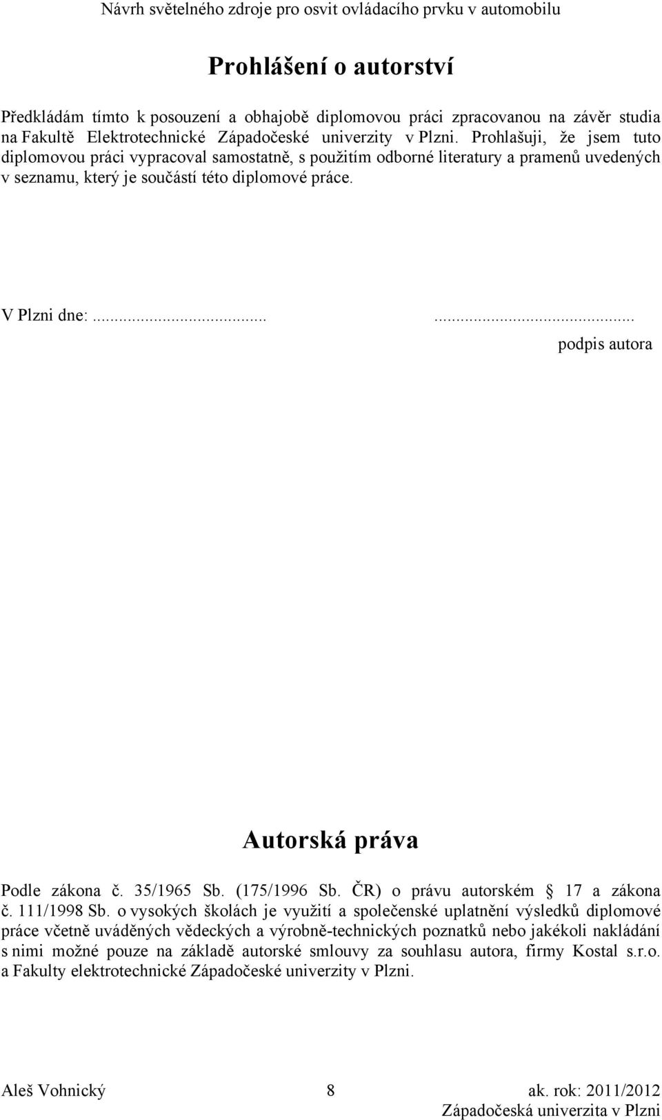 ..... podpis autora Autorská práva Podle zákona č. 35/1965 Sb. (175/1996 Sb. ČR) o právu autorském 17 a zákona č. 111/1998 Sb.